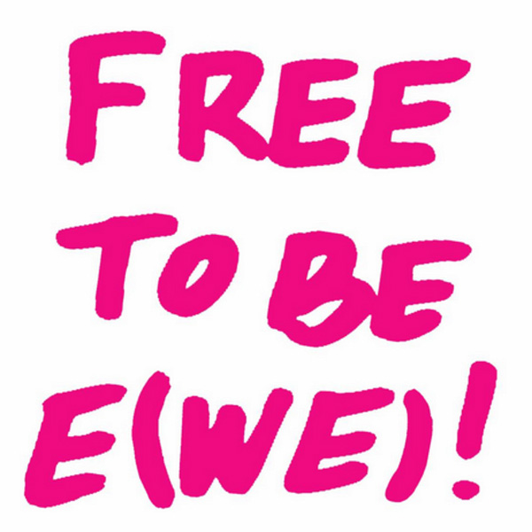 FREE TO BE E(WE)!